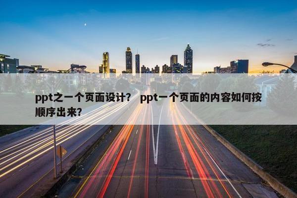 ppt之一个页面设计？ ppt一个页面的内容如何按顺序出来？
