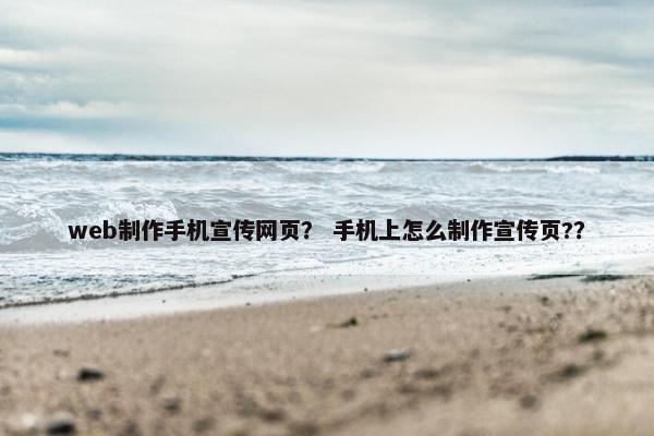 web制作手机宣传网页？ 手机上怎么制作宣传页?？