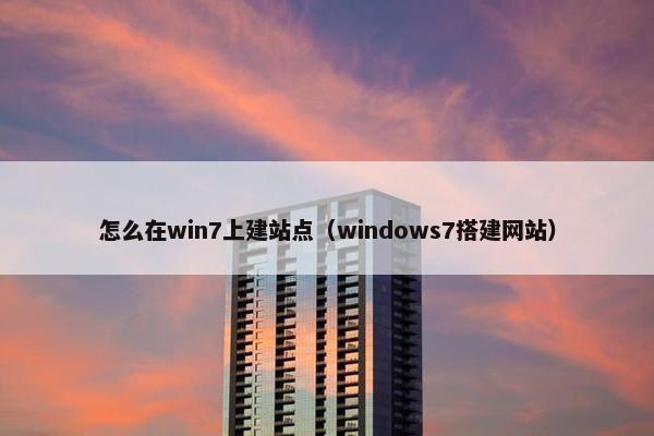 怎么在win7上建站点（windows7搭建网站）