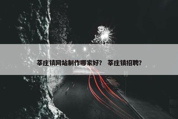 莘庄镇网站制作哪家好？ 莘庄镇招聘？