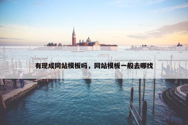 有现成网站模板吗，网站模板一般去哪找