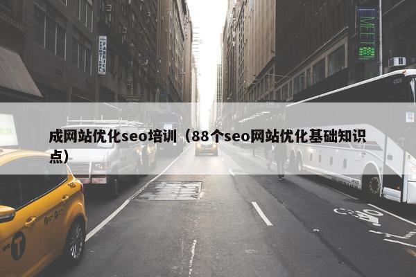 成网站优化seo培训（88个seo网站优化基础知识点）