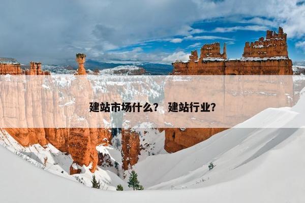 建站市场什么？ 建站行业？