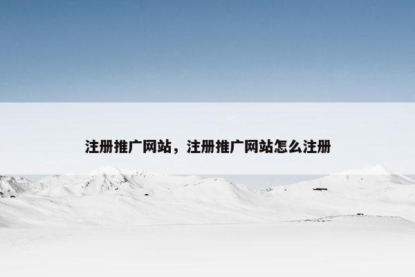 注册推广网站，注册推广网站怎么注册