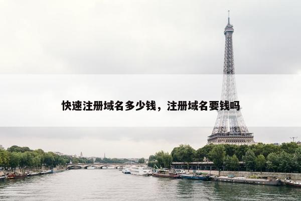 快速注册域名多少钱，注册域名要钱吗