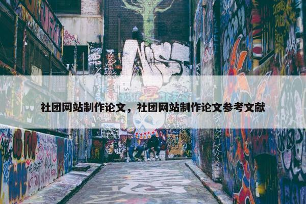 社团网站制作论文，社团网站制作论文参考文献