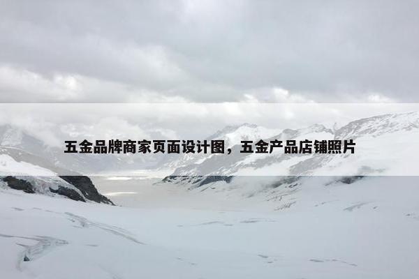 五金品牌商家页面设计图，五金产品店铺照片