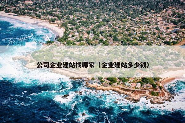 公司企业建站找哪家（企业建站多少钱）