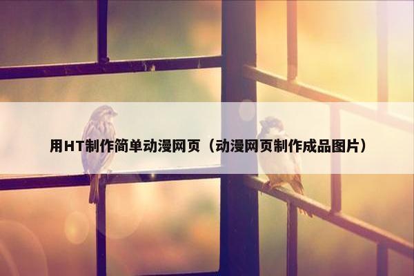 用HT制作简单动漫网页（动漫网页制作成品图片）