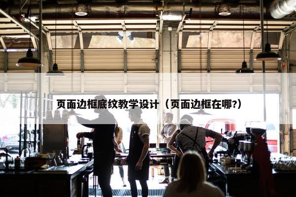 页面边框底纹教学设计（页面边框在哪?）