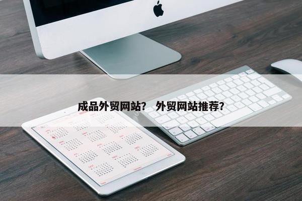 成品外贸网站？ 外贸网站推荐？