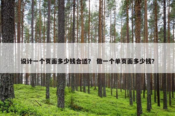 设计一个页面多少钱合适？ 做一个单页面多少钱？