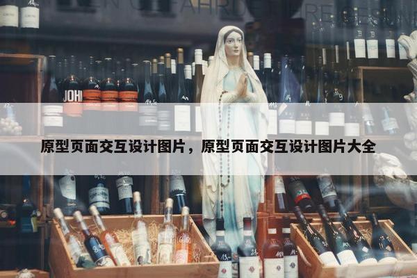 原型页面交互设计图片，原型页面交互设计图片大全