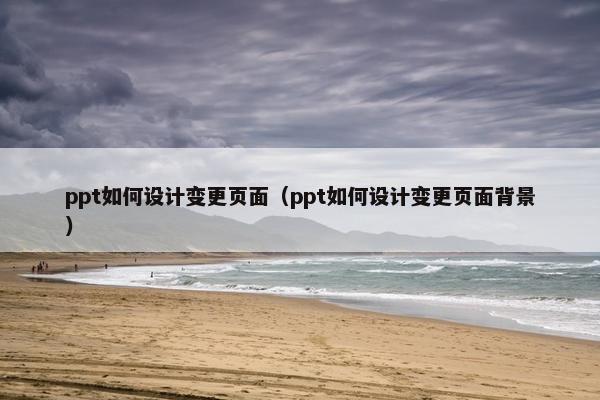 ppt如何设计变更页面（ppt如何设计变更页面背景）