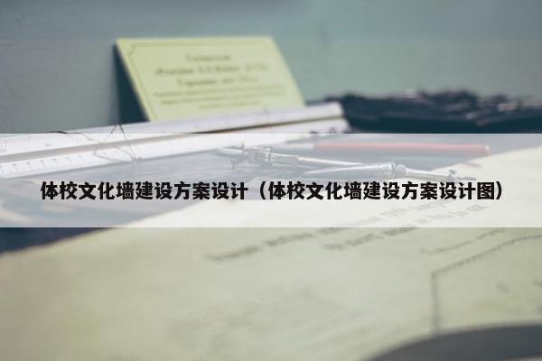 体校文化墙建设方案设计（体校文化墙建设方案设计图）