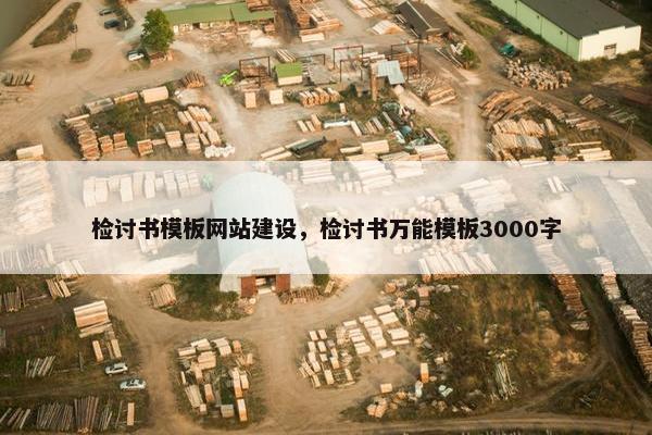 检讨书模板网站建设，检讨书万能模板3000字