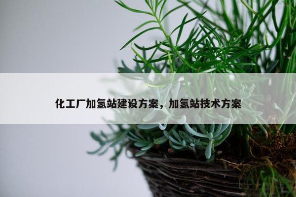 化工厂加氢站建设方案，加氢站技术方案