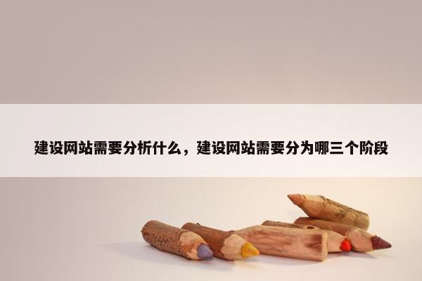 建设网站需要分析什么，建设网站需要分为哪三个阶段