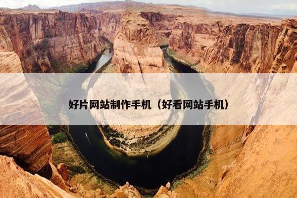 好片网站制作手机（好看网站手机）