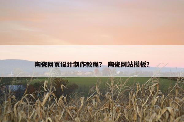 陶瓷网页设计制作教程？ 陶瓷网站模板？