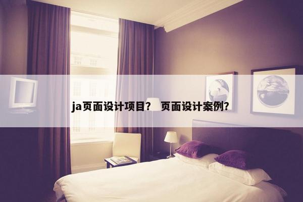 ja页面设计项目？ 页面设计案例？