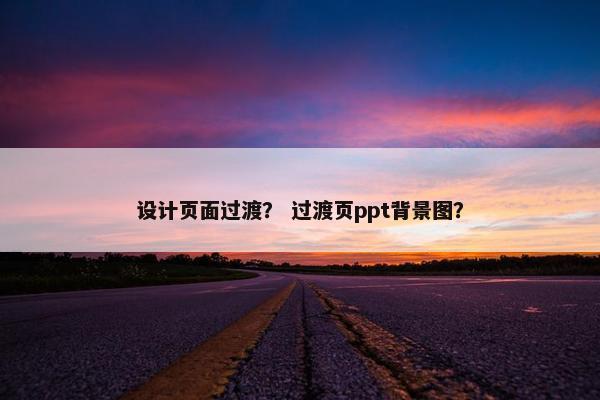 设计页面过渡？ 过渡页ppt背景图？