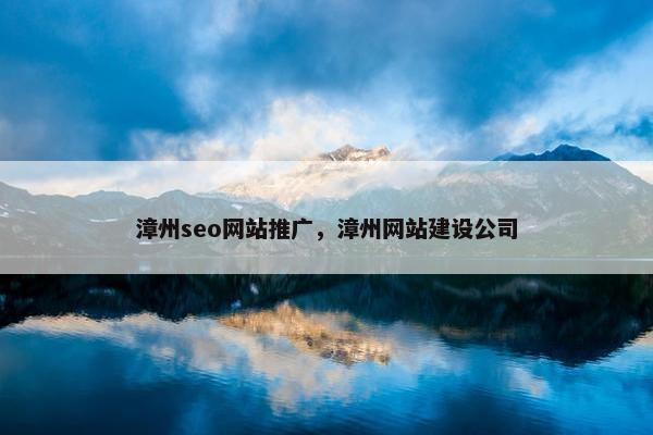 漳州seo网站推广，漳州网站建设公司