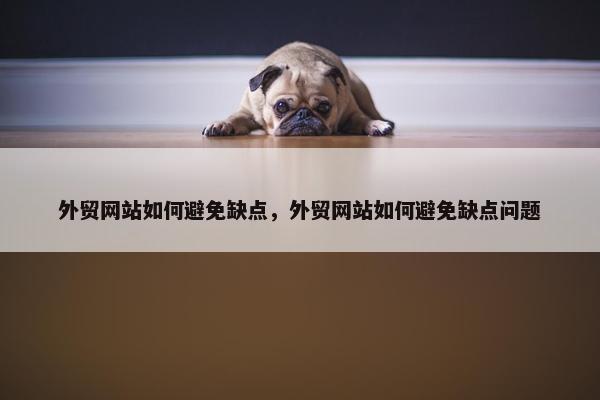 外贸网站如何避免缺点，外贸网站如何避免缺点问题