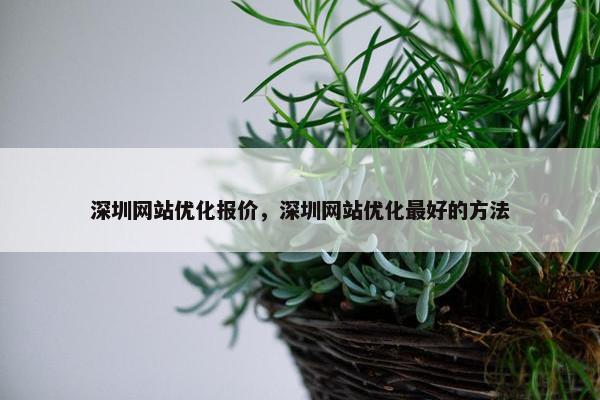 深圳网站优化报价，深圳网站优化最好的方法
