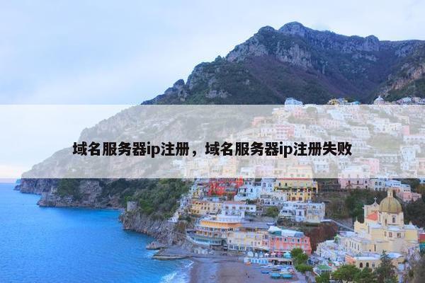 域名服务器ip注册，域名服务器ip注册失败
