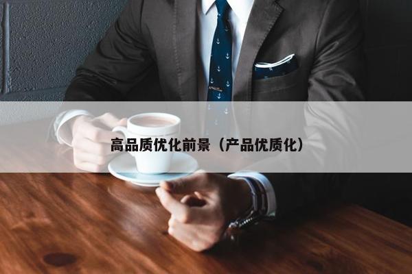 高品质优化前景（产品优质化）