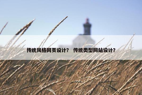 传统风格网页设计？ 传统类型网站设计？
