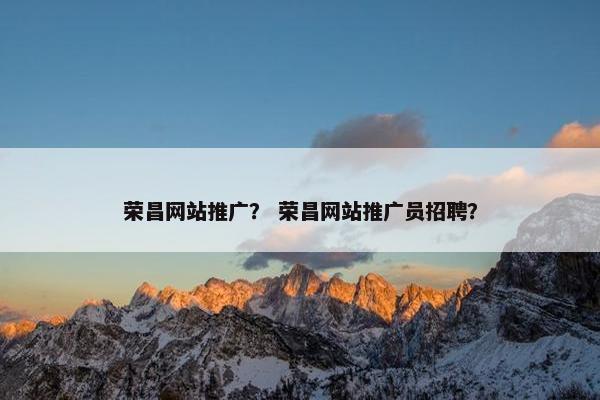 荣昌网站推广？ 荣昌网站推广员招聘？