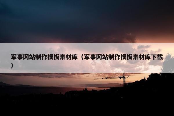 军事网站制作模板素材库（军事网站制作模板素材库下载）