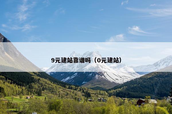 9元建站靠谱吗（0元建站）