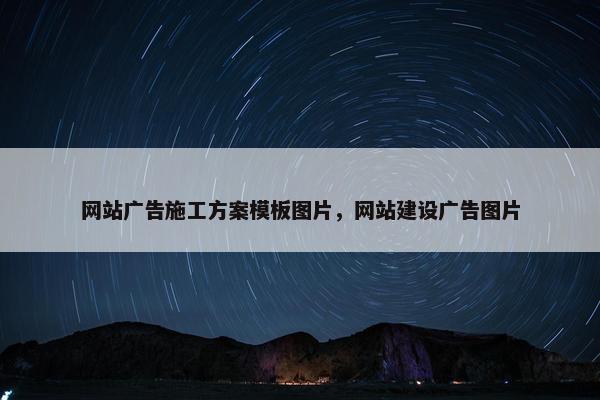 网站广告施工方案模板图片，网站建设广告图片