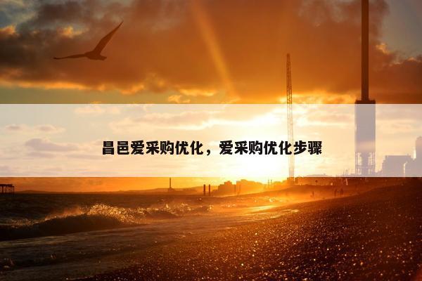 昌邑爱采购优化，爱采购优化步骤