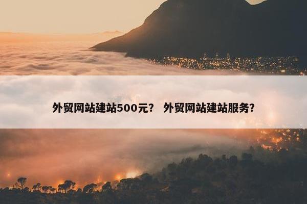 外贸网站建站500元？ 外贸网站建站服务？