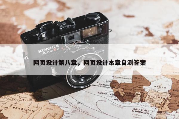网页设计第八章，网页设计本章自测答案