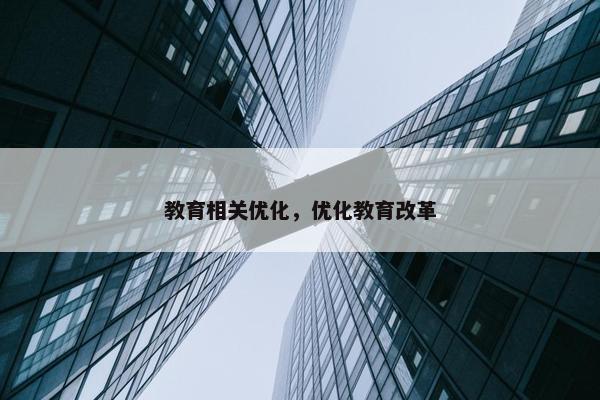 教育相关优化，优化教育改革