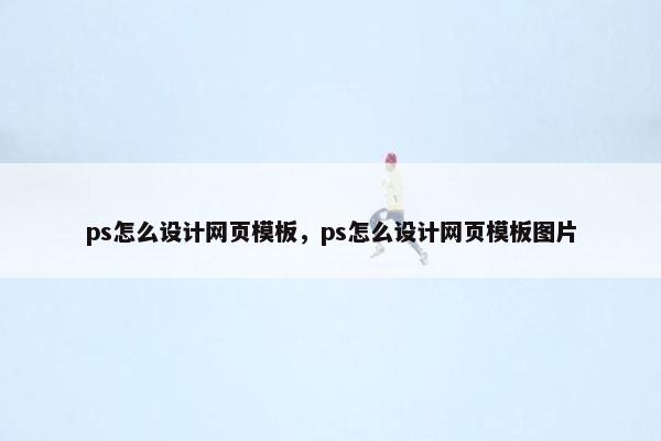 ps怎么设计网页模板，ps怎么设计网页模板图片