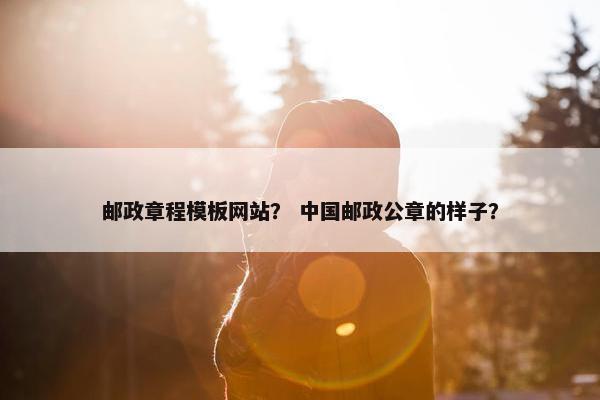 邮政章程模板网站？ 中国邮政公章的样子？