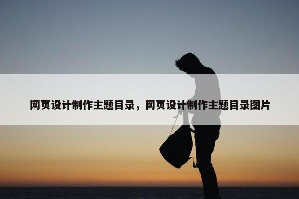 网页设计制作主题目录，网页设计制作主题目录图片