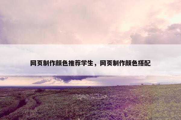 网页制作颜色推荐学生，网页制作颜色搭配