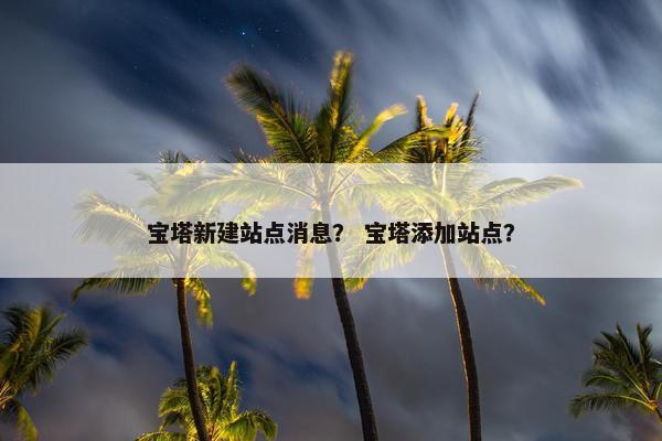 宝塔新建站点消息？ 宝塔添加站点？