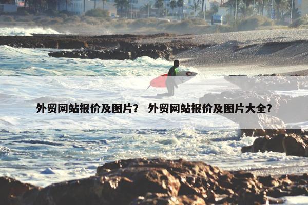 外贸网站报价及图片？ 外贸网站报价及图片大全？