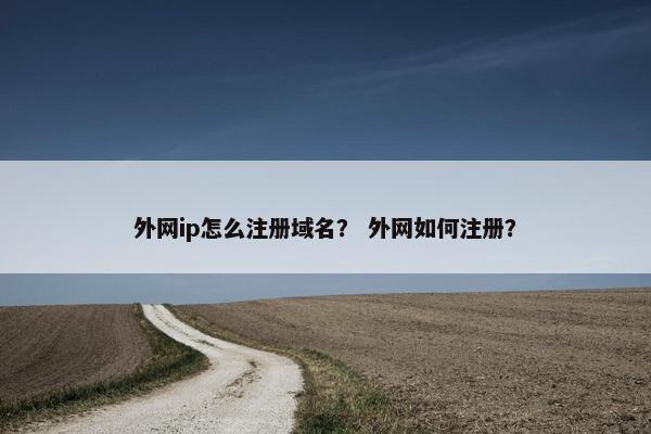 外网ip怎么注册域名？ 外网如何注册？
