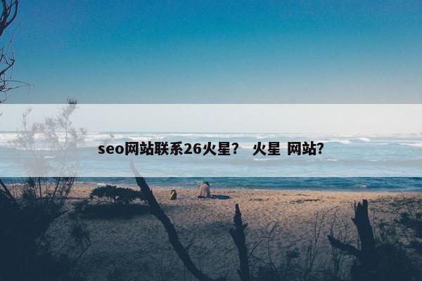 seo网站联系26火星？ 火星 网站？