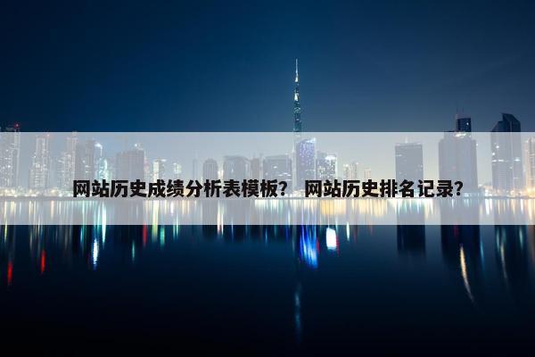 网站历史成绩分析表模板？ 网站历史排名记录？