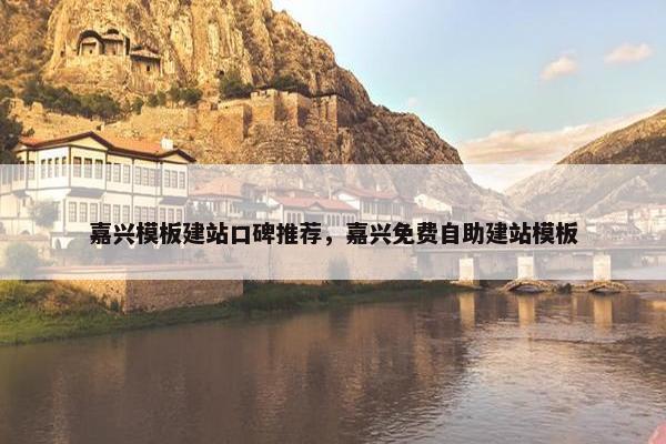 嘉兴模板建站口碑推荐，嘉兴免费自助建站模板